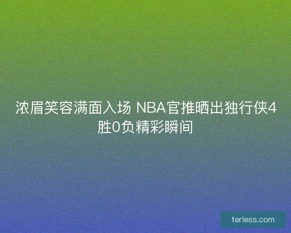 浓眉笑容满面入场 NBA官推晒出独行侠4胜0负精彩瞬间